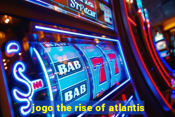 jogo the rise of atlantis